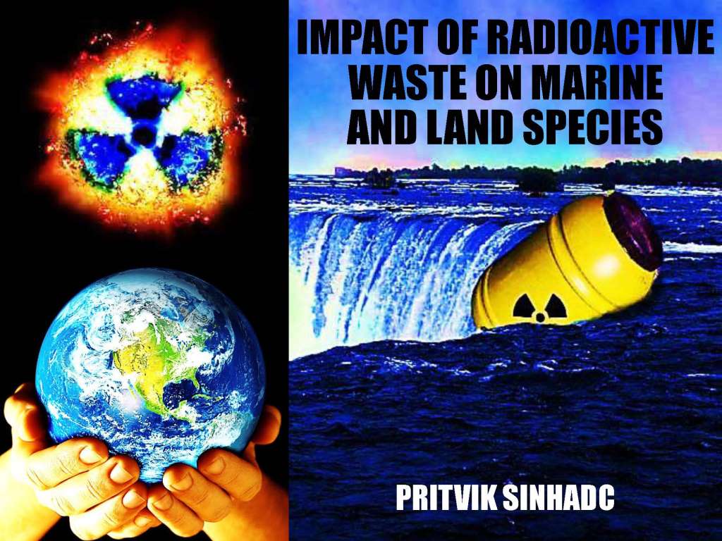 !Impact of radioactive waste on land and marine species by Pritvik Sinhadc FINAL book_Page_01